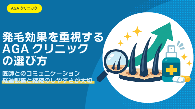 発毛効果・抜け毛改善・ボリューム改善を実感できるAGAクリニックの選び方｜効果重視・経過観察が丁寧なクリニックとは